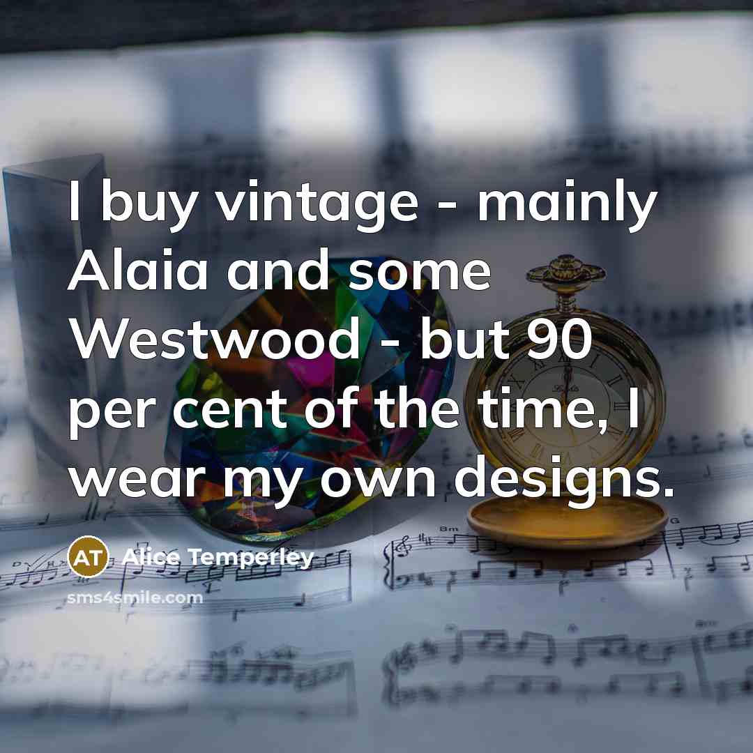 “I buy vintage - mainly Alaia and some Westwood -…” quote by Alice Temperley