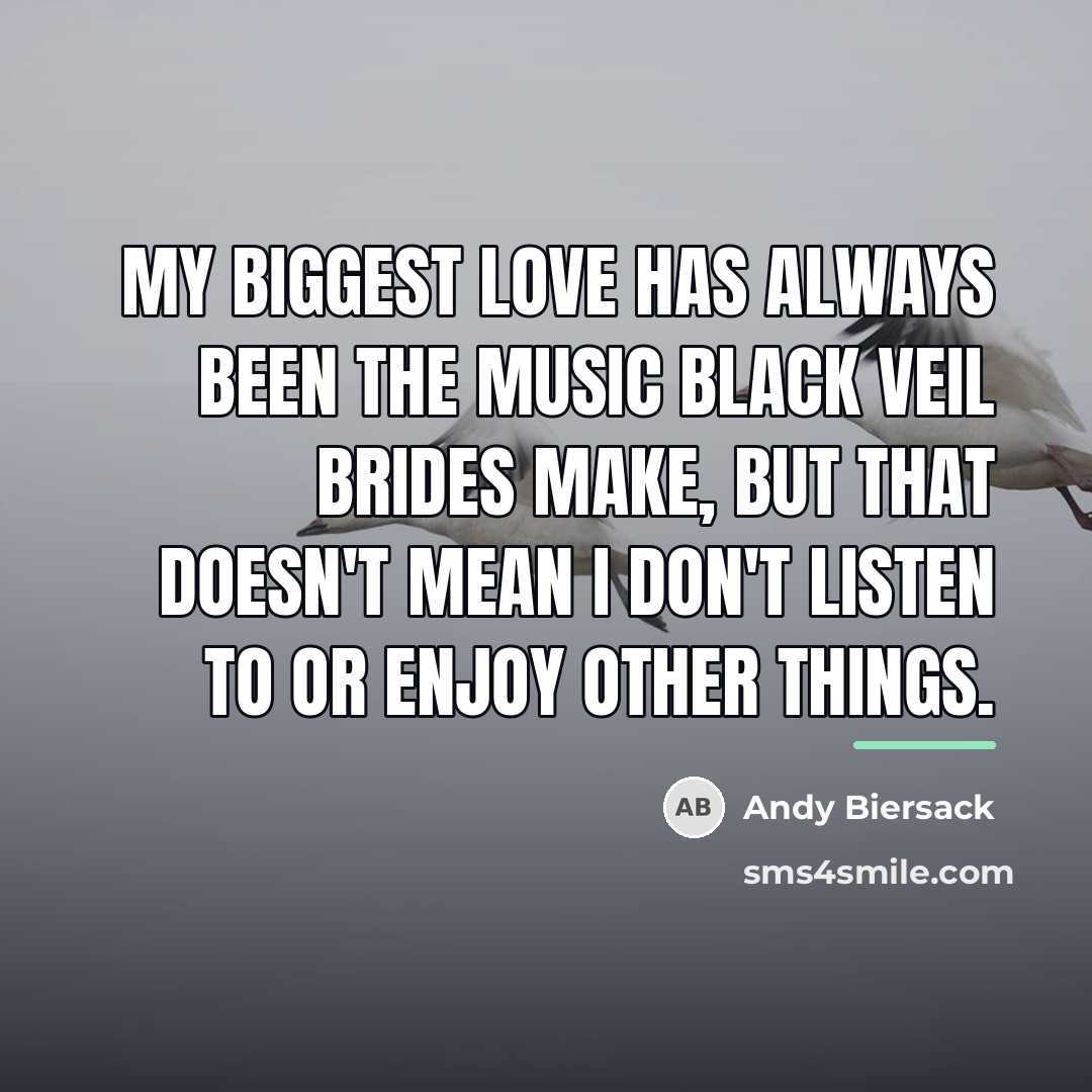 “My biggest love has always been the music Black Veil…” quote by Andy Biersack