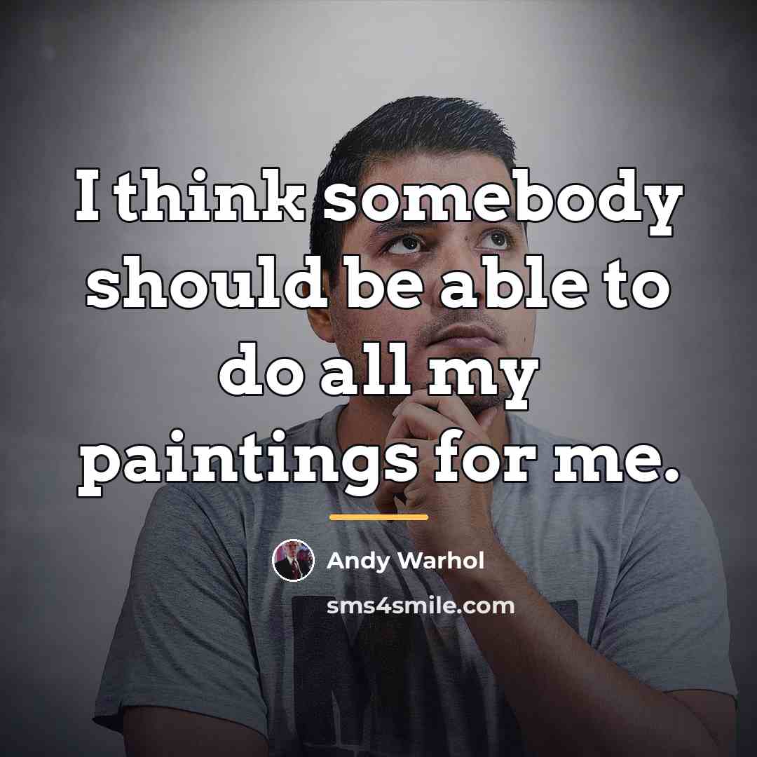 “I think somebody should be able to do all my…” quote by Andy Warhol