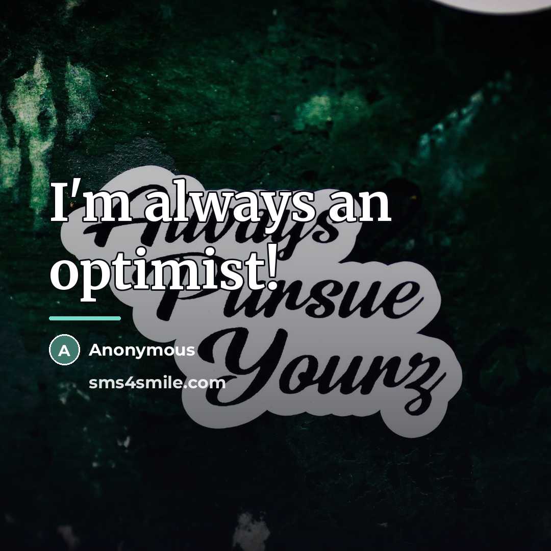 “I'm always an optimist!…” quote by Anonymous