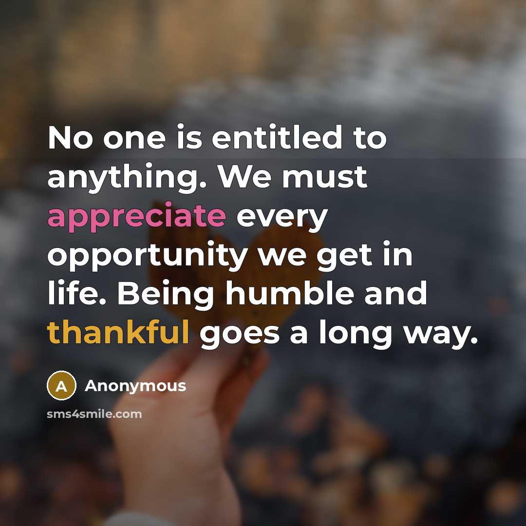 “No one is entitled to anything. We must appreciate every…” quote by Anonymous