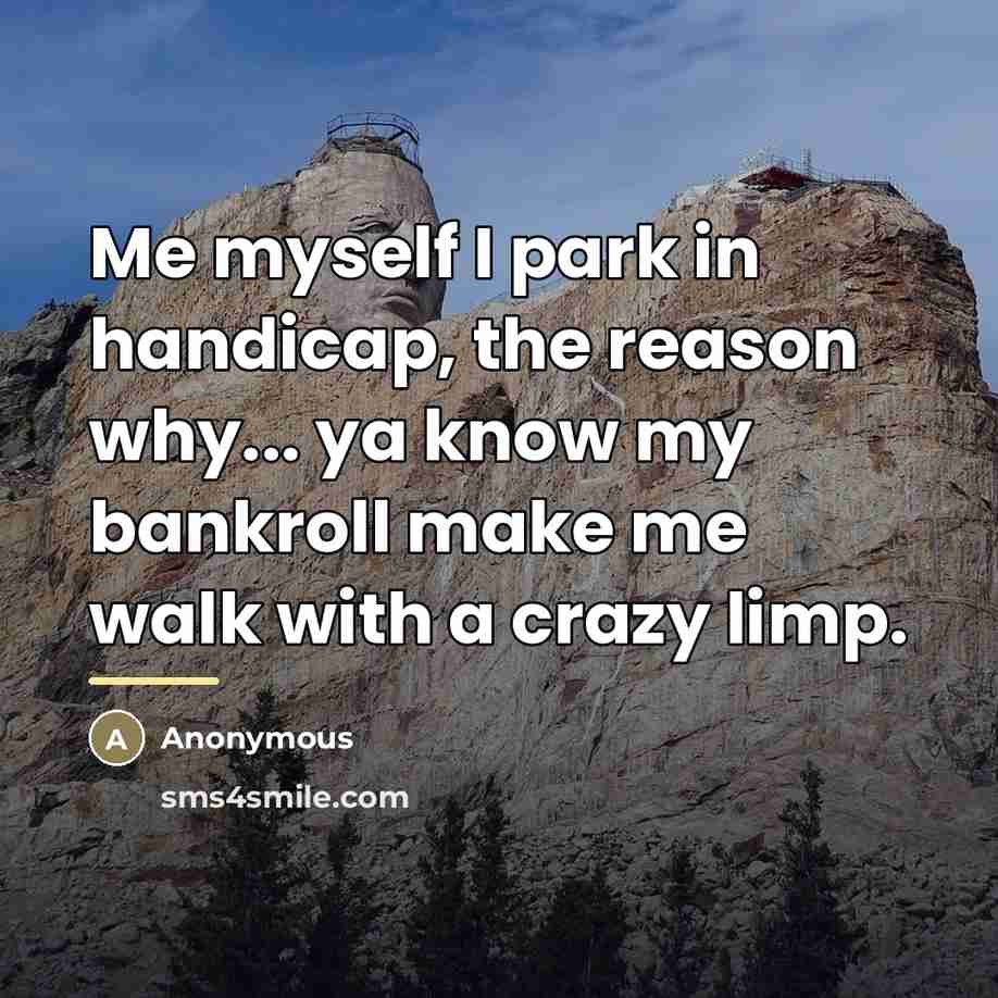 “Me myself I park in handicap, the reason why... ya…” quote by Anonymous