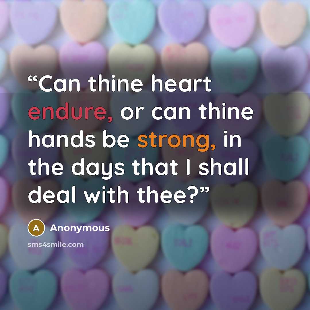 “Can thine heart endure, or can thine hands be strong, in the days that I shall deal with thee?” quote by Anonymous