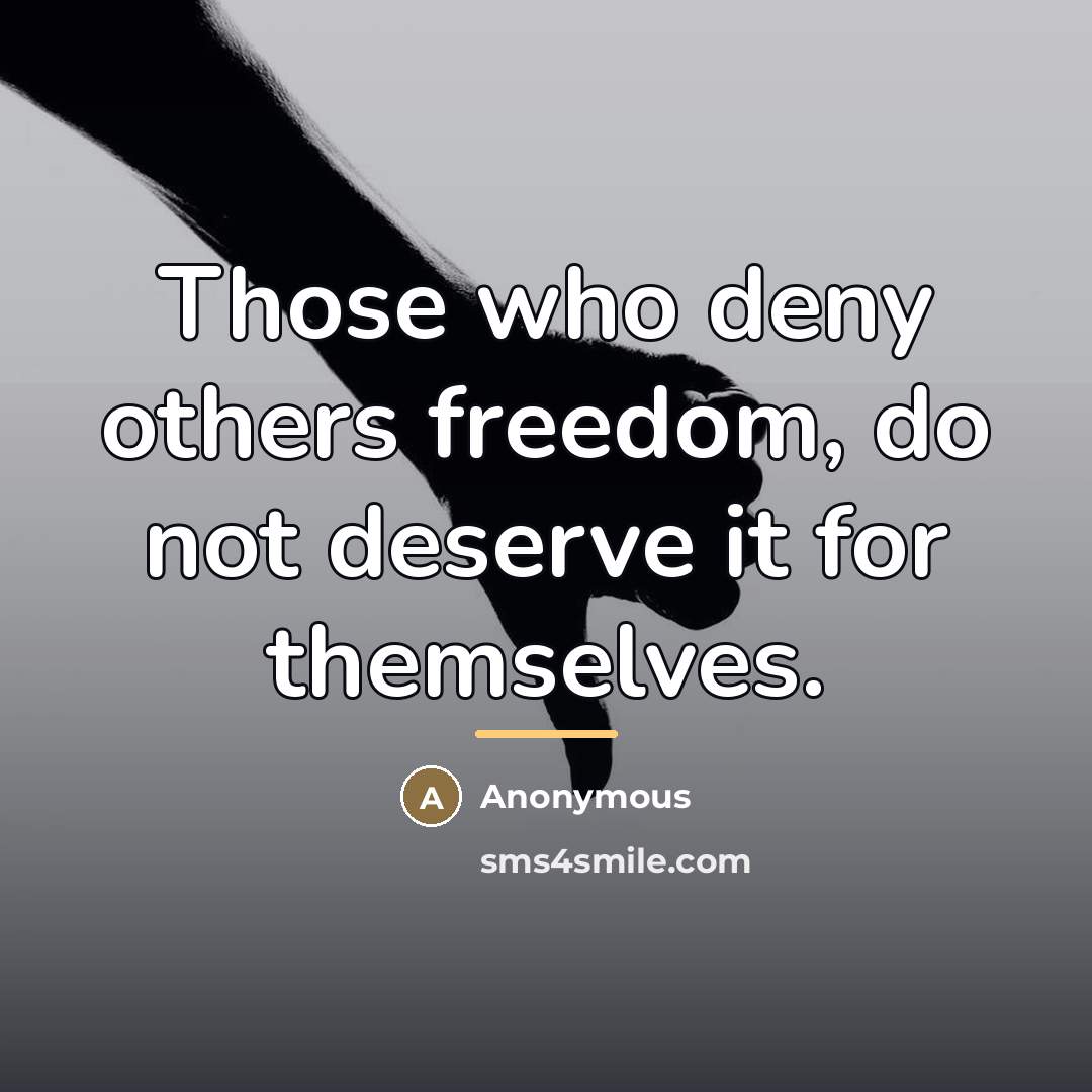 “Those who deny others freedom, do not deserve it for…” quote by Anonymous