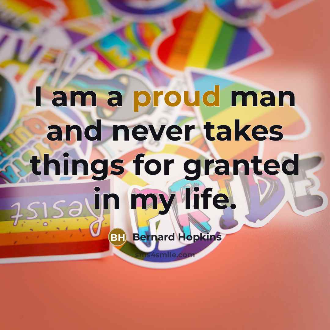“I am a proud man and never takes things for…” quote by Bernard Hopkins
