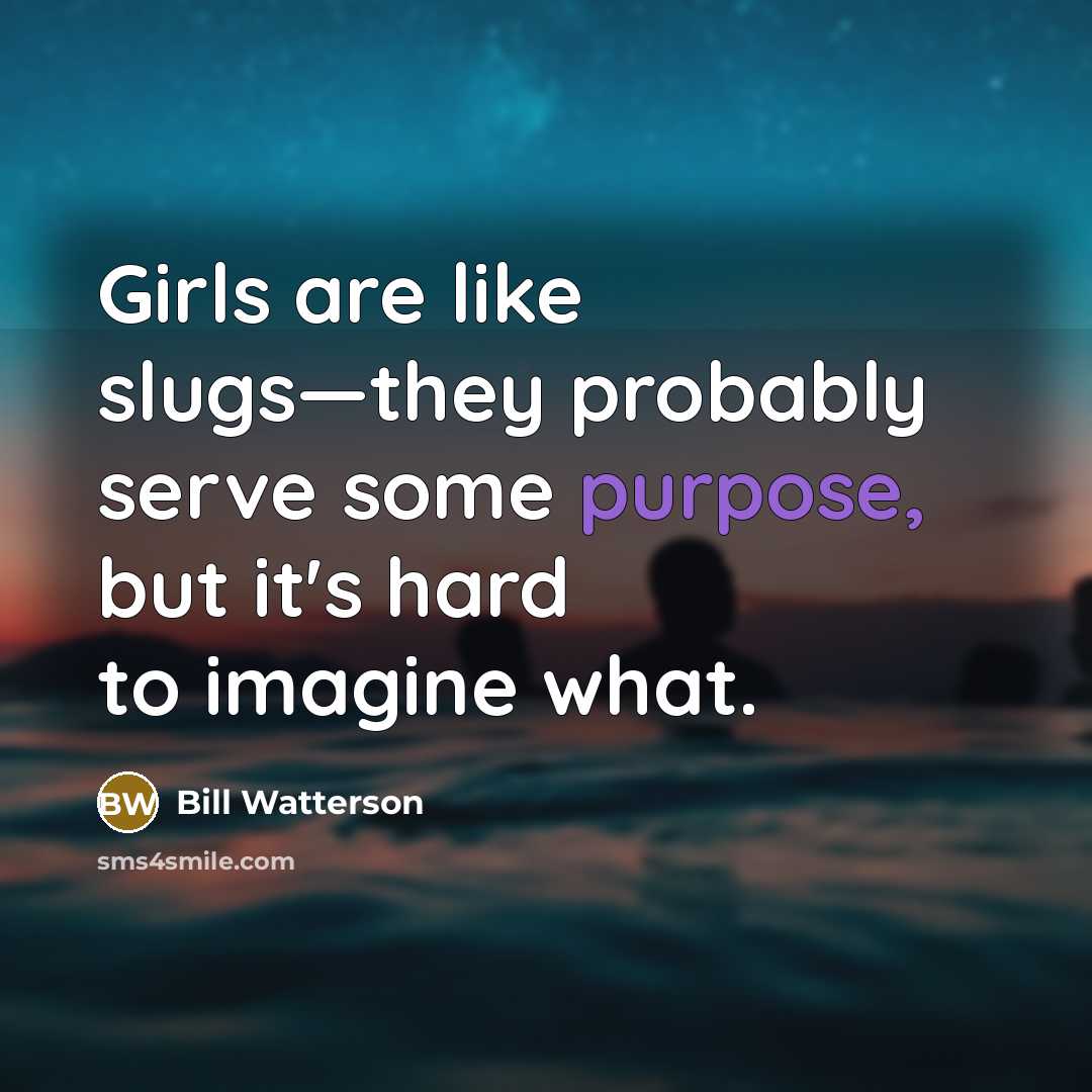 “Girls are like slugs—they probably serve some purpose, but it's…” quote by Bill Watterson