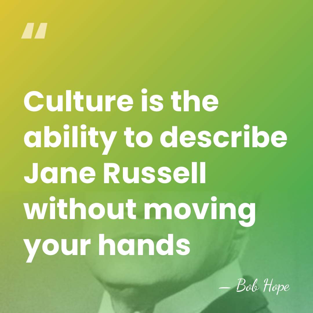 Culture is the ability to describe Jane Russell without moving your hands - Bob Hope