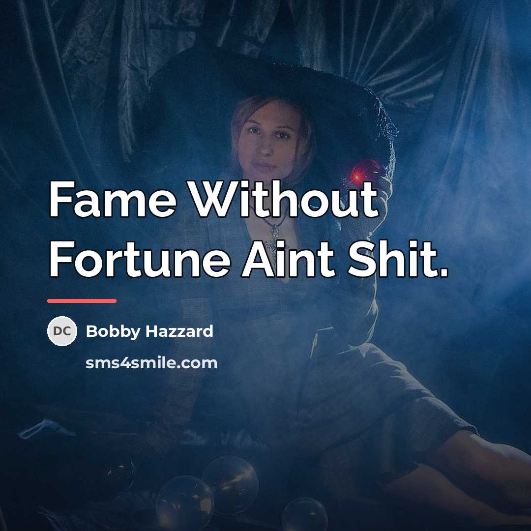 “Fame Without Fortune Aint Shit.…” quote by Bobby Hazzard