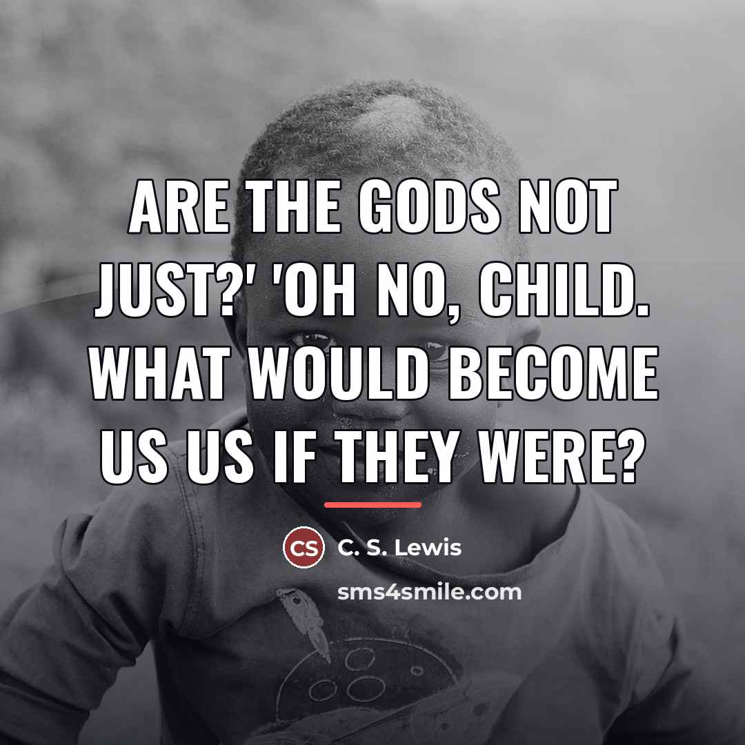 “Are the gods not just?' 'Oh no, child. What would…” quote by C. S. Lewis
