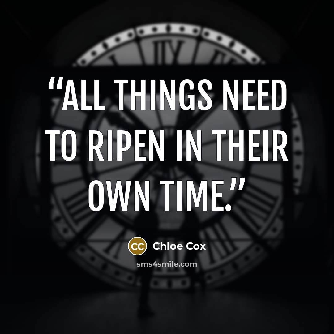 “All things need to ripen in their own time.” quote by Chloe Cox