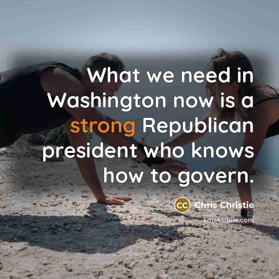 “What we need in Washington now is a strong Republican…” quote by Chris Christie