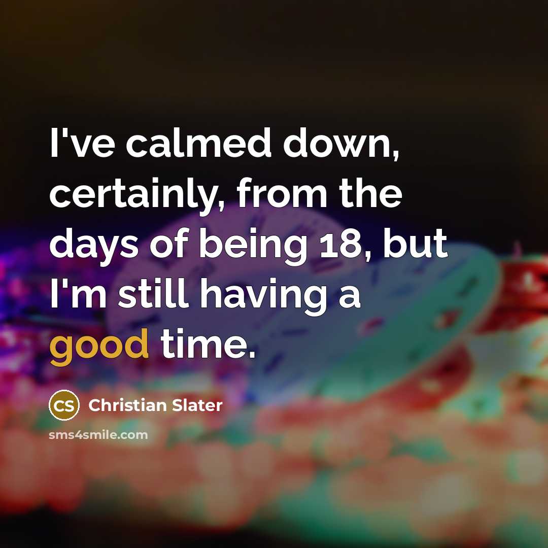 “I've calmed down, certainly, from the days of being 18,…” quote by Christian Slater