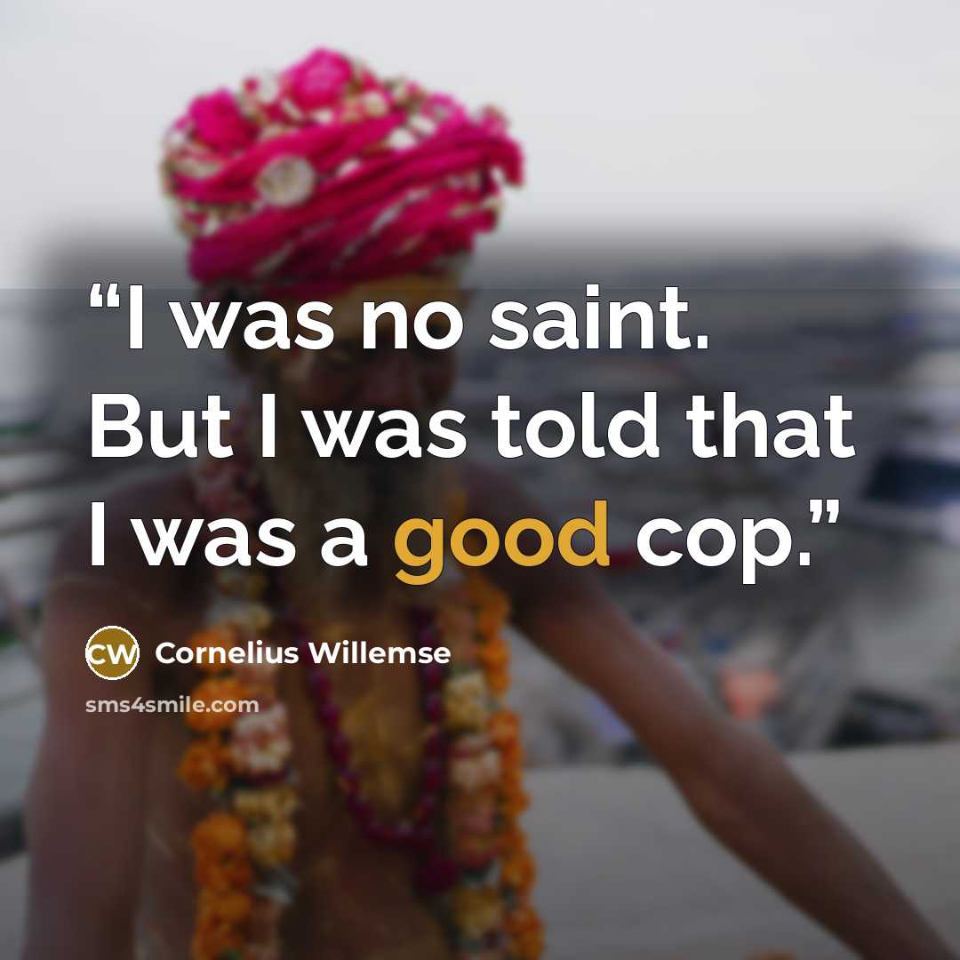 “I was no saint. But I was told that I was a good cop.” quote by Cornelius Willemse