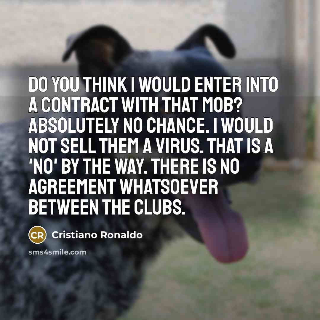 “Do you think I would enter into a contract with…” quote by Cristiano Ronaldo
