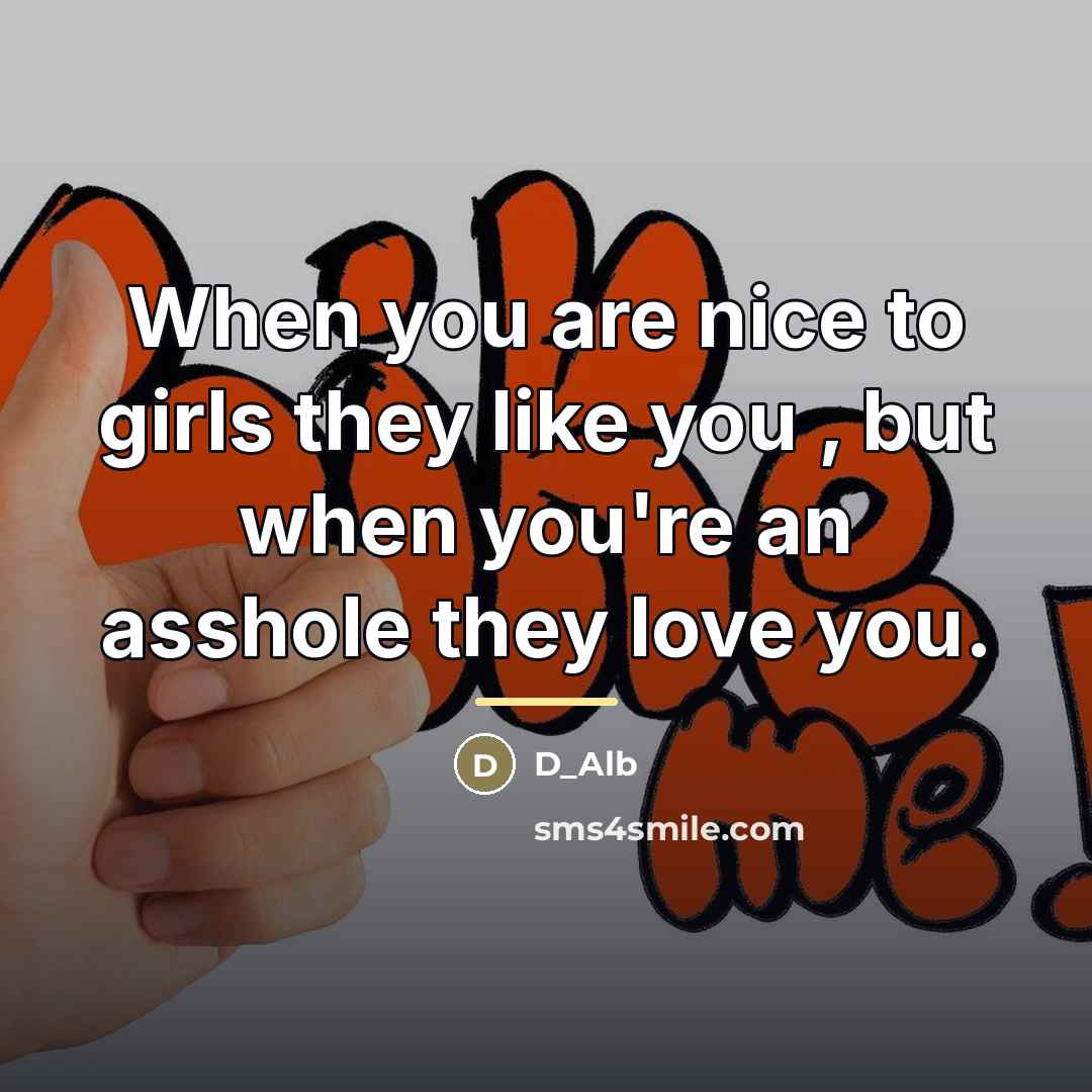 “When you are nice to girls they like you ,…” quote by D_Alb