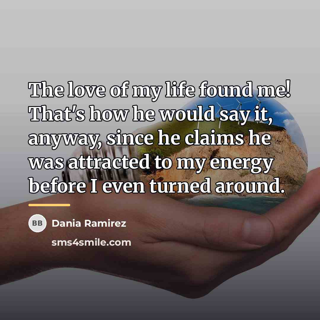 “The love of my life found me! That's how he…” quote by Dania Ramirez