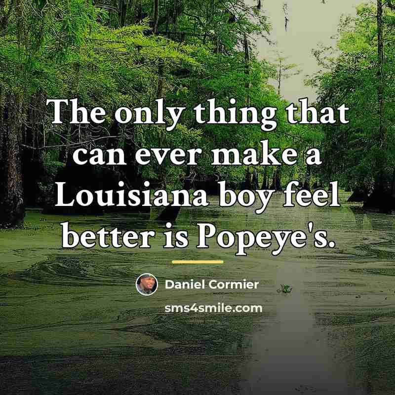 “The only thing that can ever make a Louisiana boy…” quote by Daniel Cormier