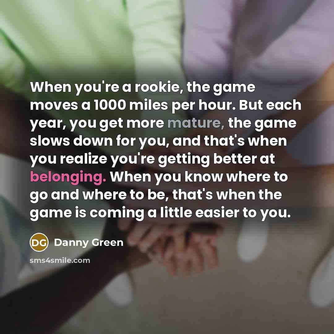 “When you're a rookie, the game moves a 1000 miles…” quote by Danny Green