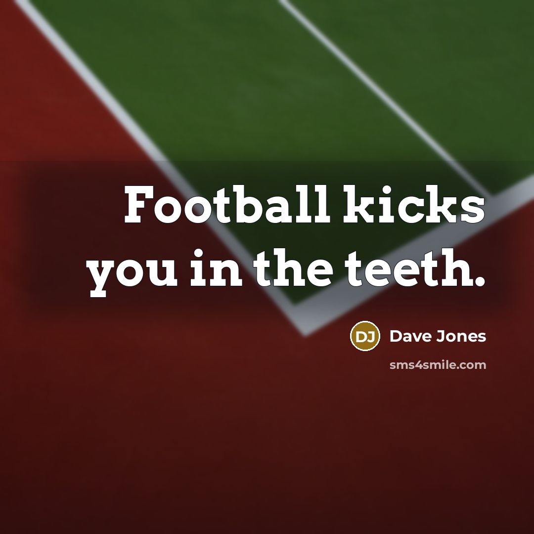 “Football kicks you in the teeth.” quote by Dave Jones