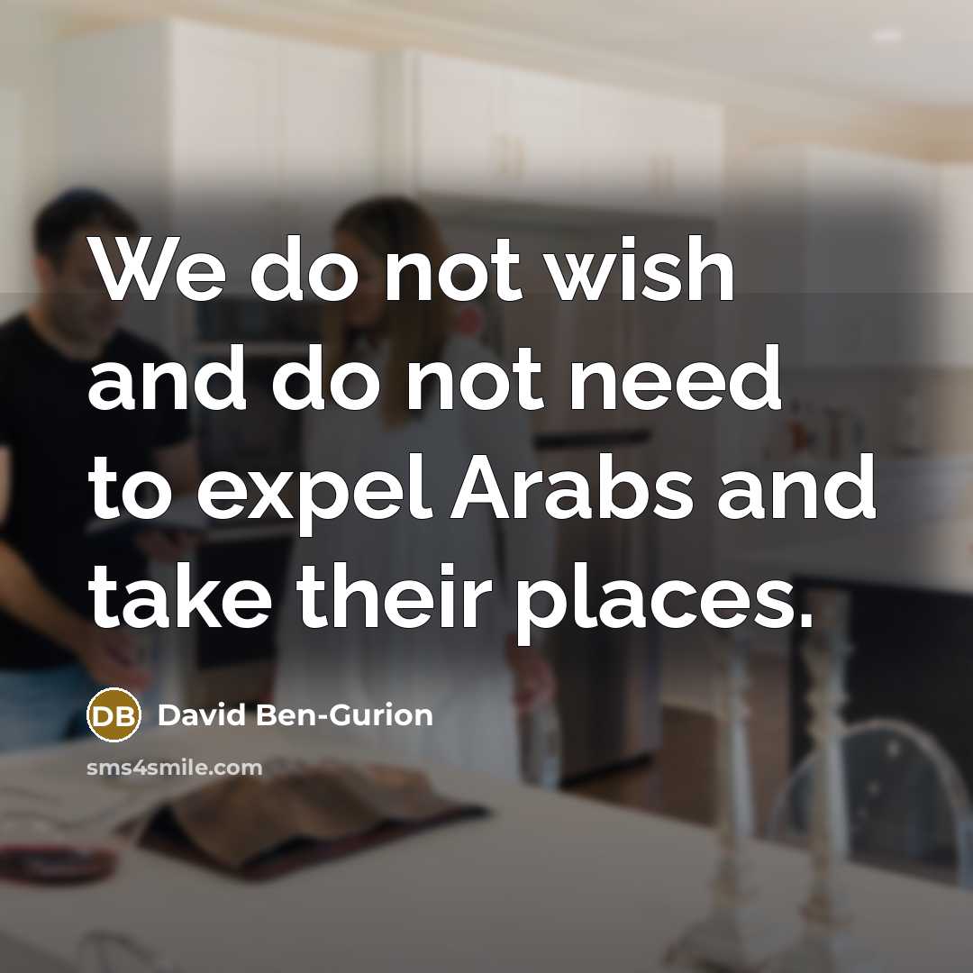 “We do not wish and do not need to expel…” quote by David Ben-Gurion
