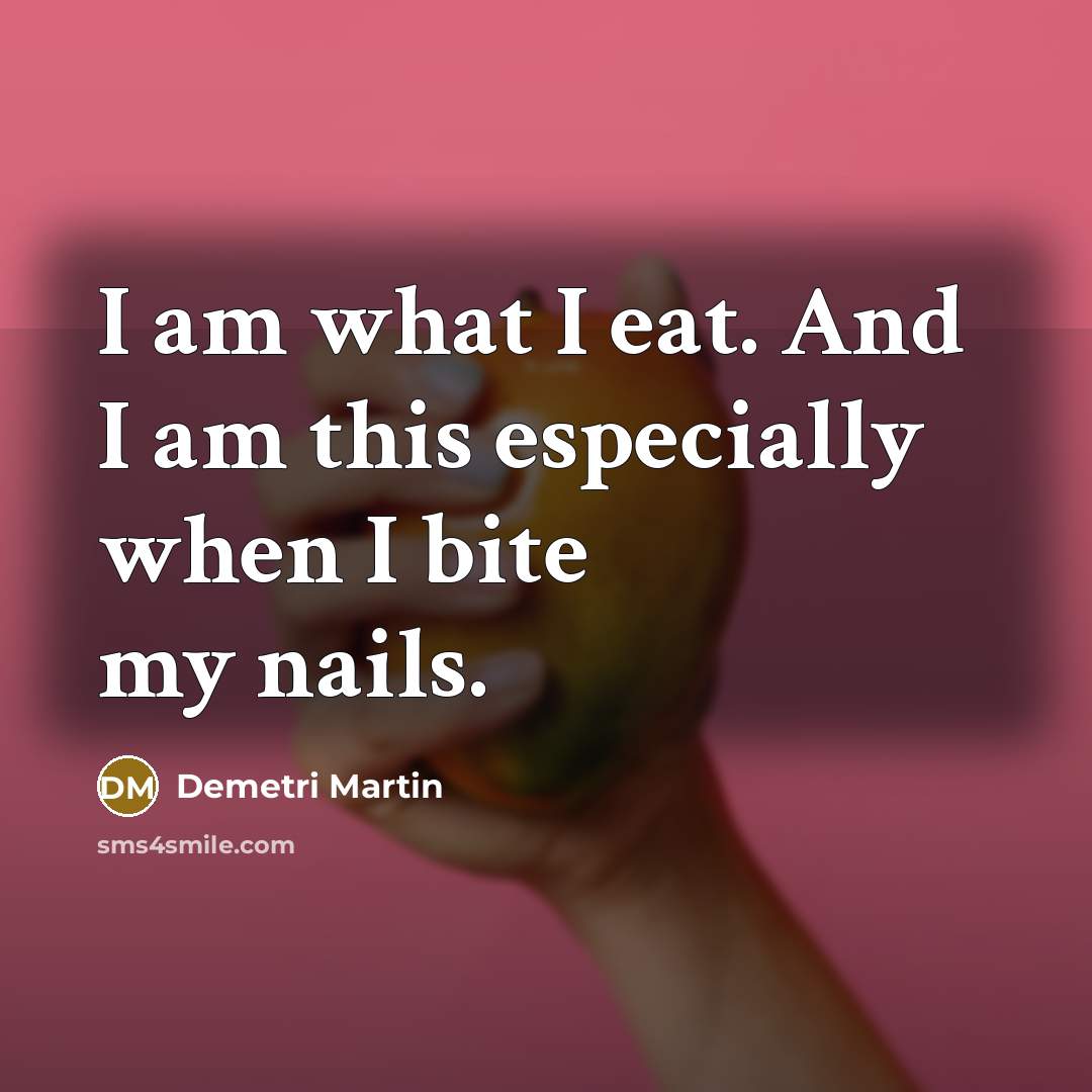 “I am what I eat. And I am this especially…” quote by Demetri Martin