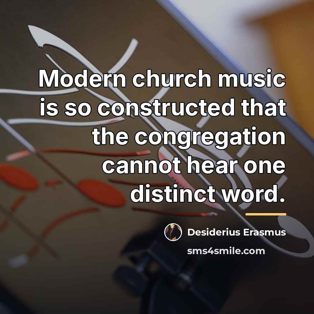 “Modern church music is so constructed that the congregation cannot…” quote by Desiderius Erasmus