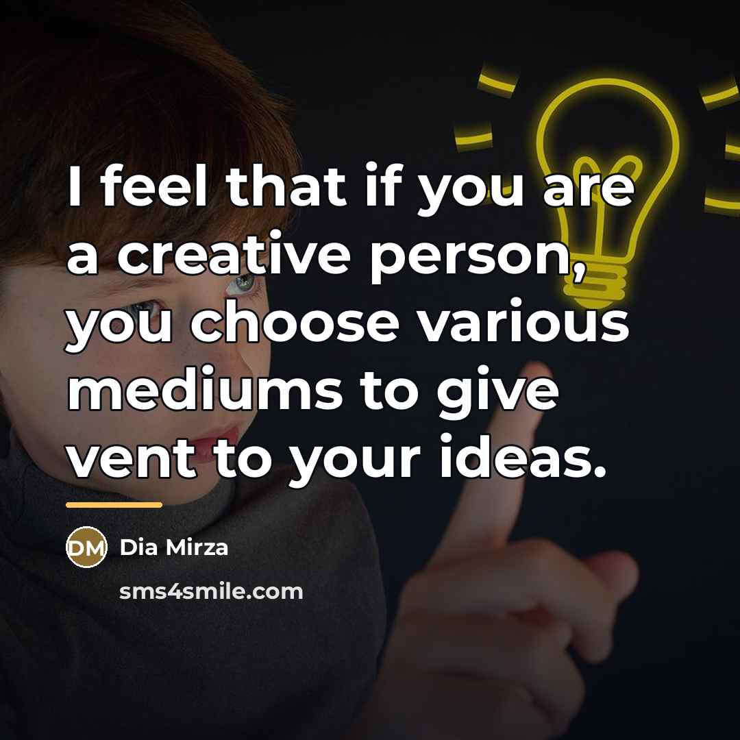 “I feel that if you are a creative person, you…” quote by Dia Mirza