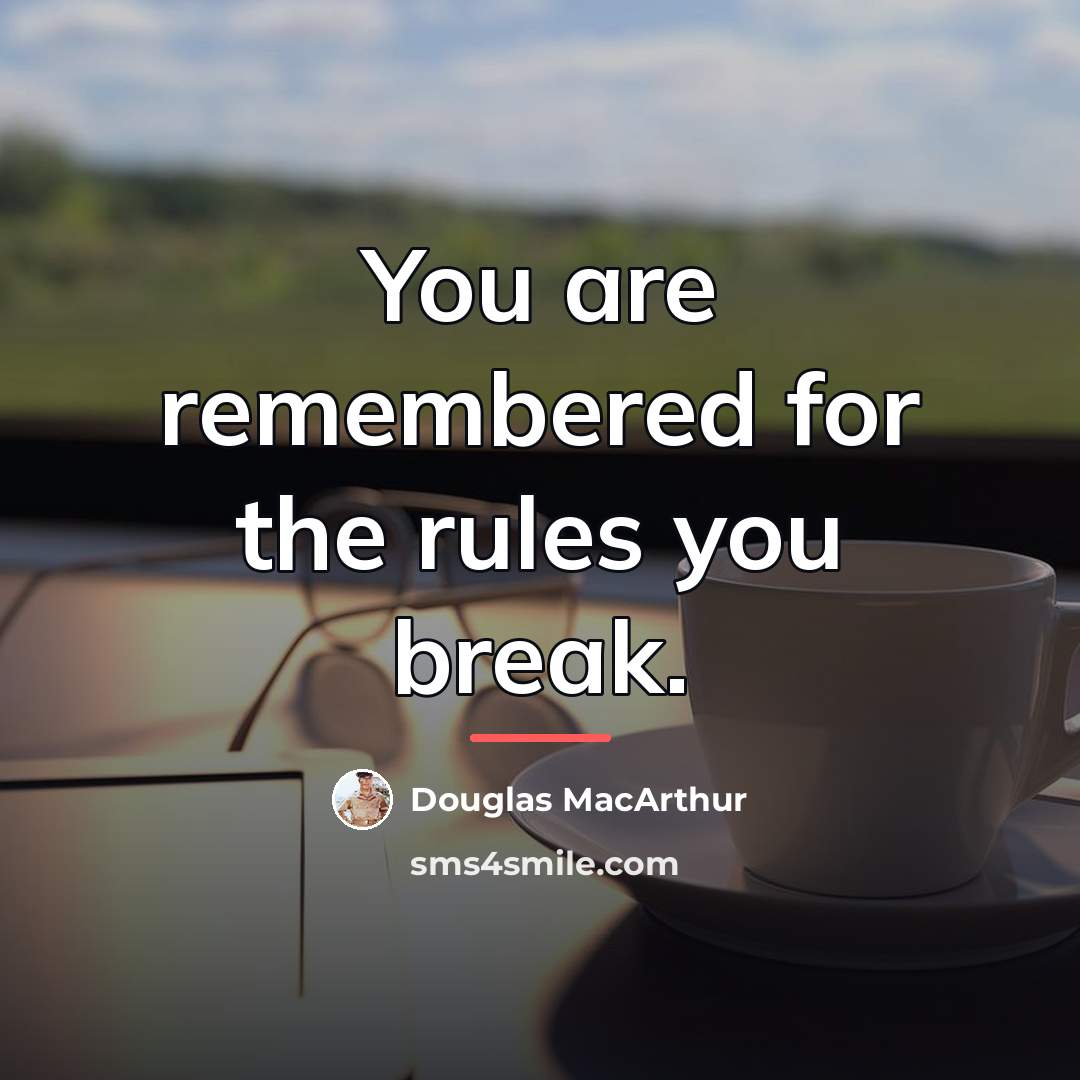 “You are remembered for the rules you break.…” quote by Douglas MacArthur