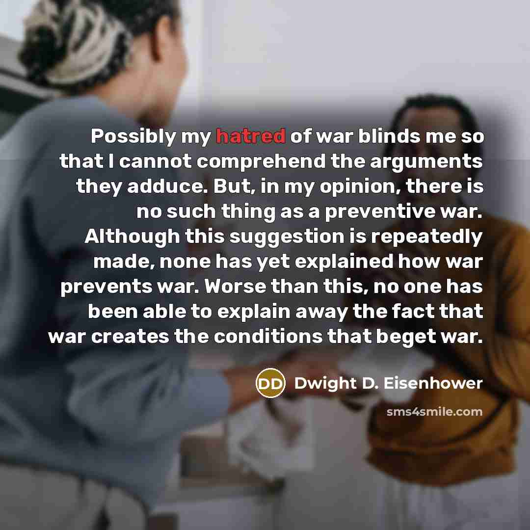 “Possibly my hatred of war blinds me so that I…” quote by Dwight D. Eisenhower