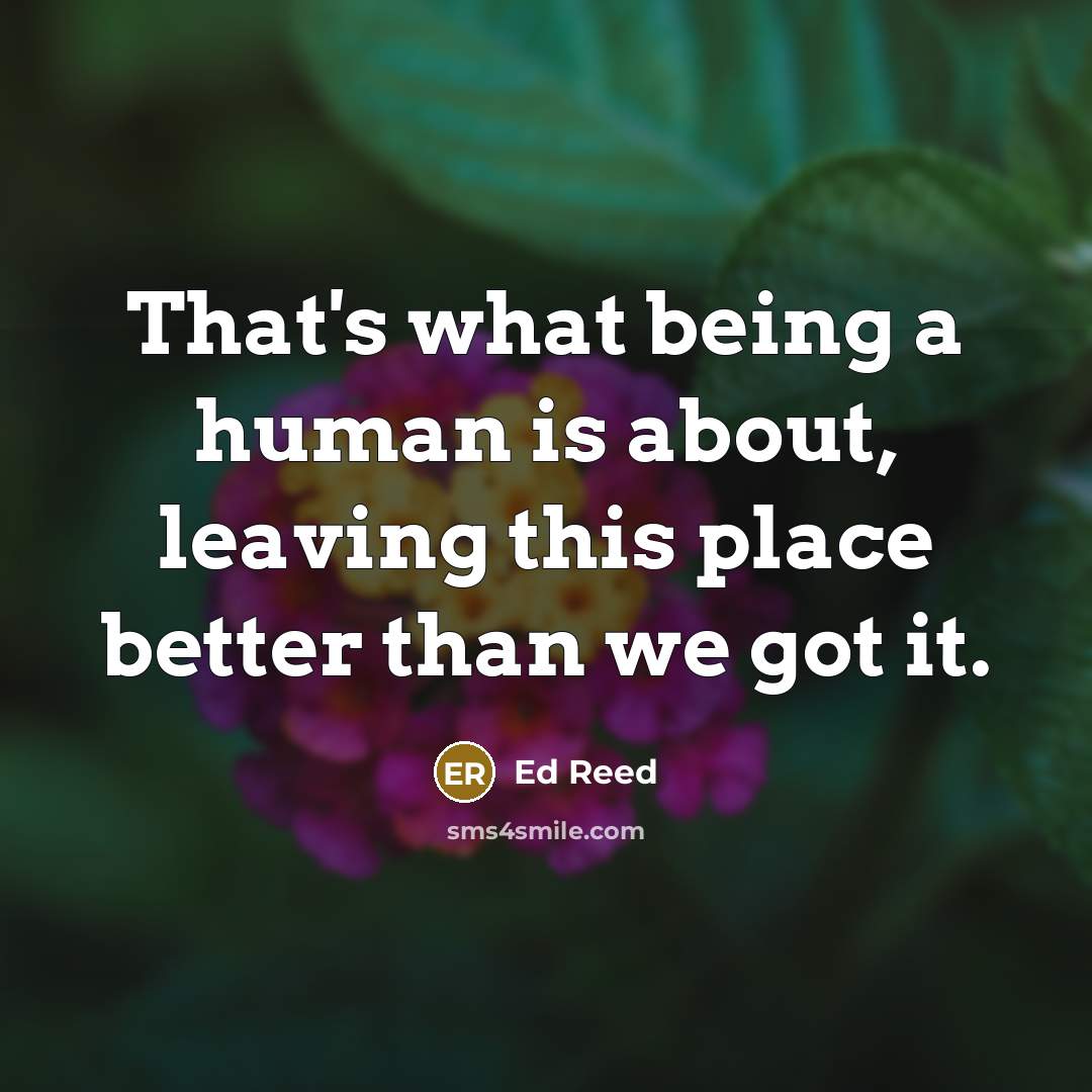 “That's what being a human is about, leaving this place…” quote by Ed Reed