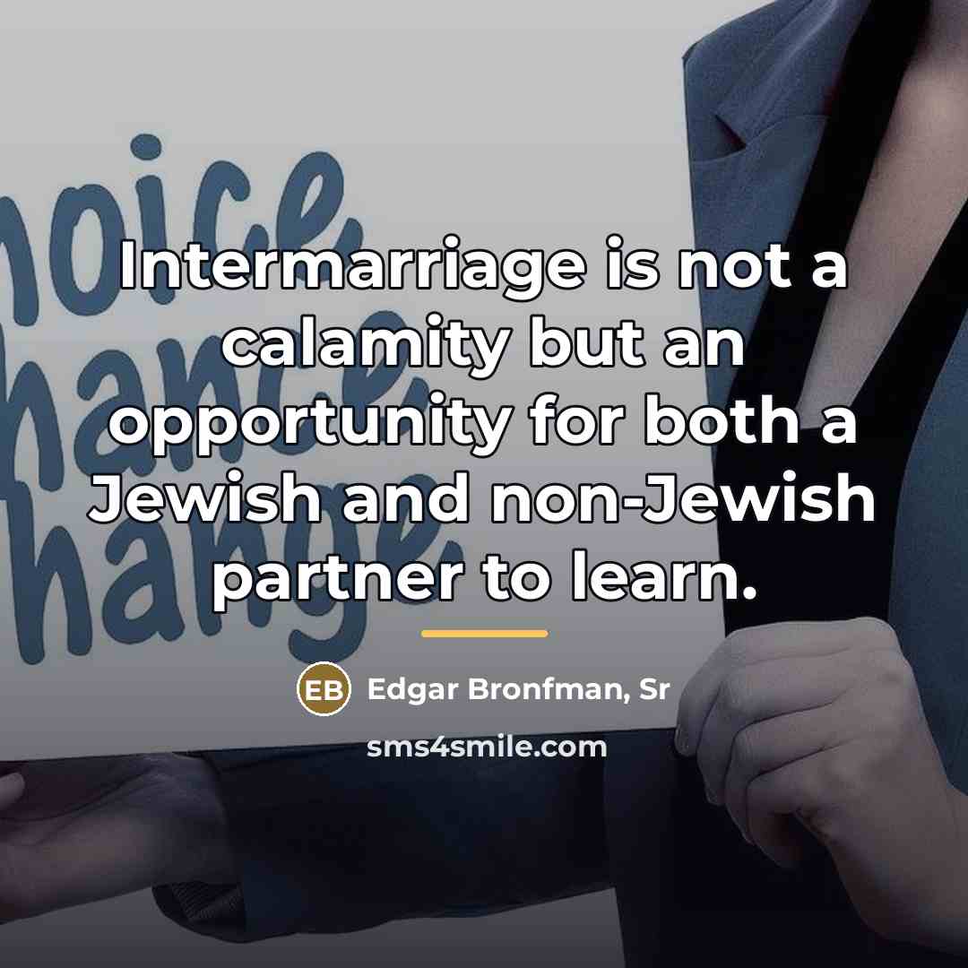 “Intermarriage is not a calamity but an opportunity for both…” quote by Edgar Bronfman, Sr