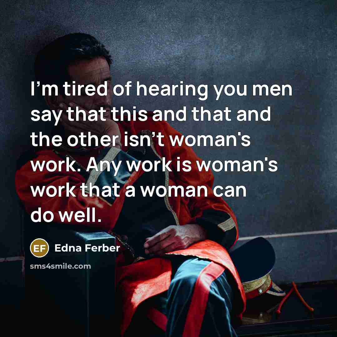 “I'm tired of hearing you men say that this and…” quote by Edna Ferber