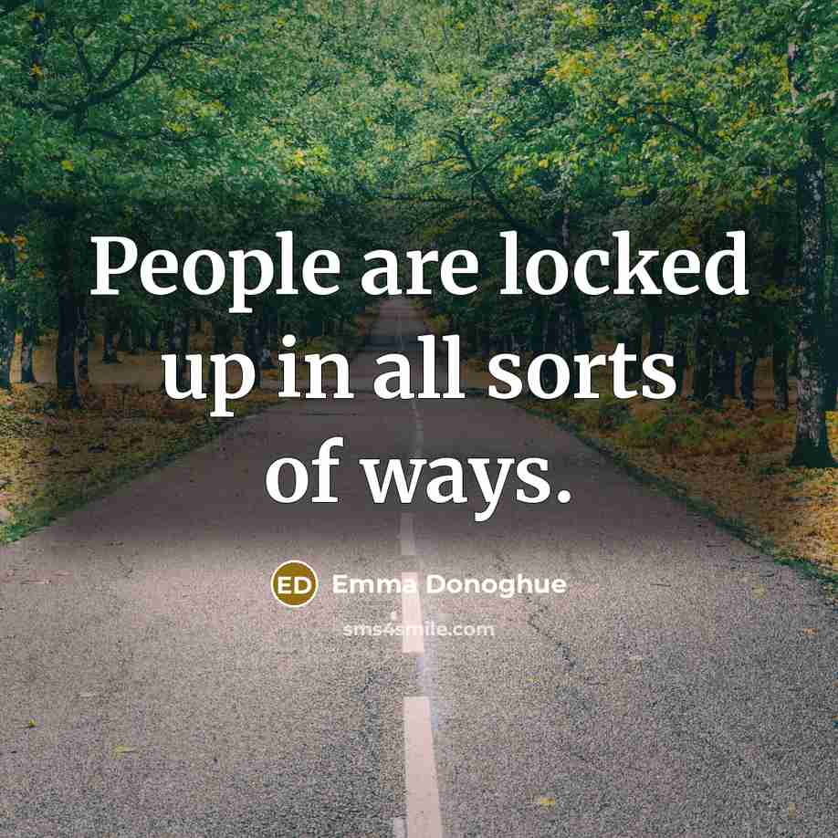 “People are locked up in all sorts of ways.…” quote by Emma Donoghue