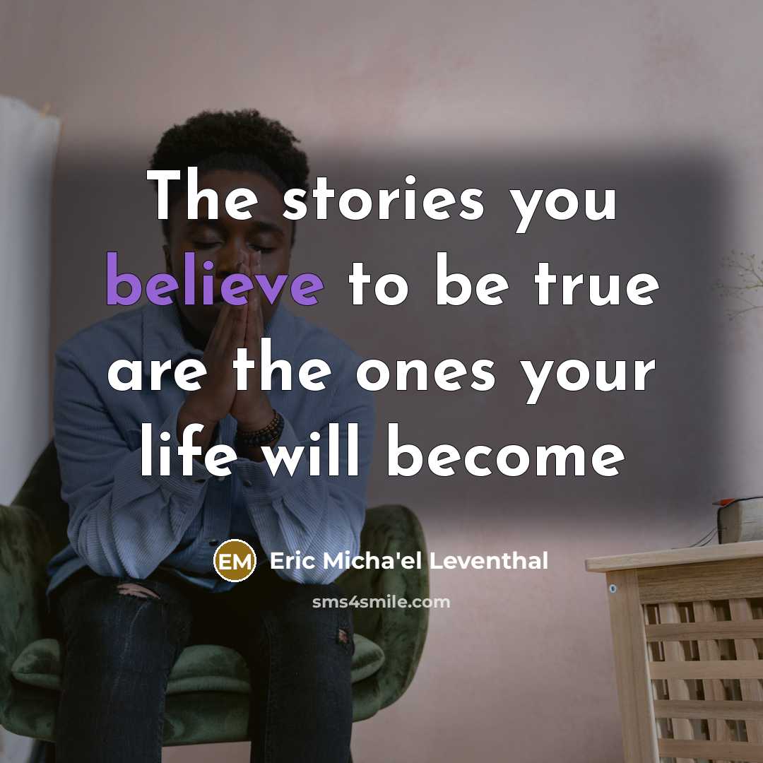 “The stories you believe to be true are the ones…” quote by Eric Micha'el Leventhal