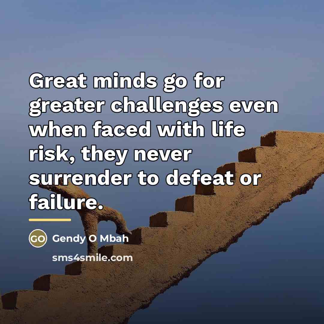“Great minds go for greater challenges even when faced with…” quote by Gendy O Mbah