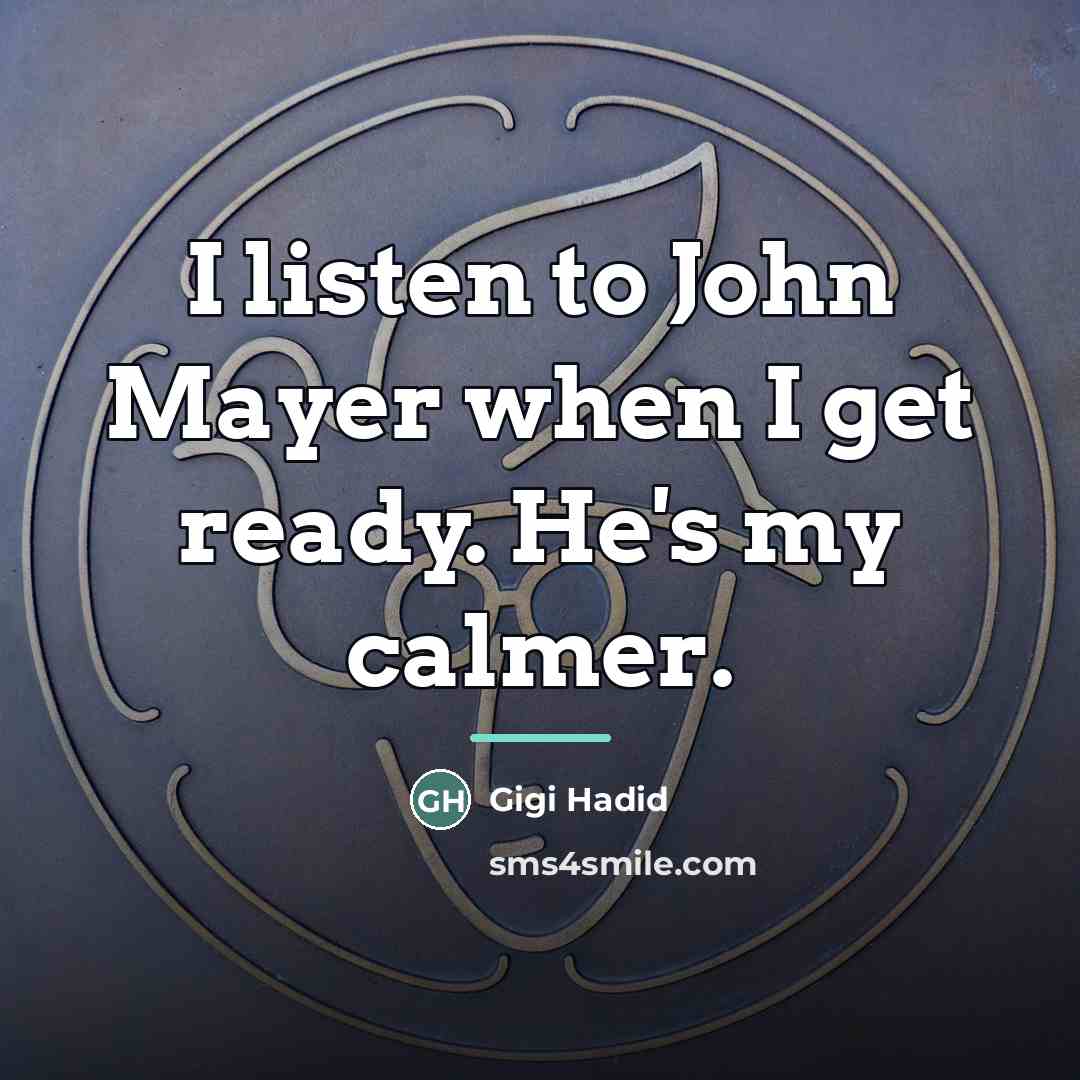 “I listen to John Mayer when I get ready. He's…” quote by Gigi Hadid