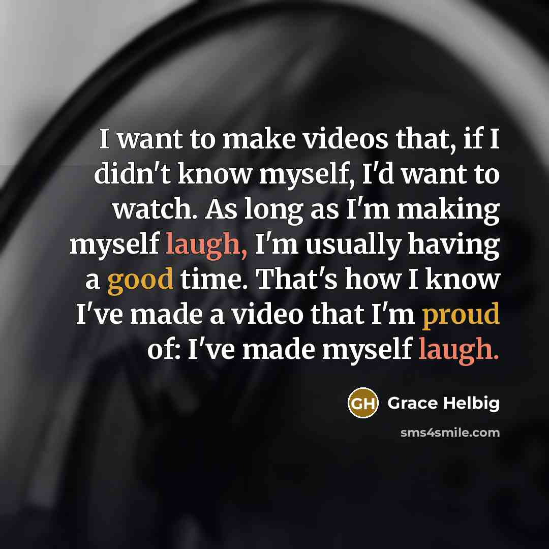 “I want to make videos that, if I didn't know…” quote by Grace Helbig