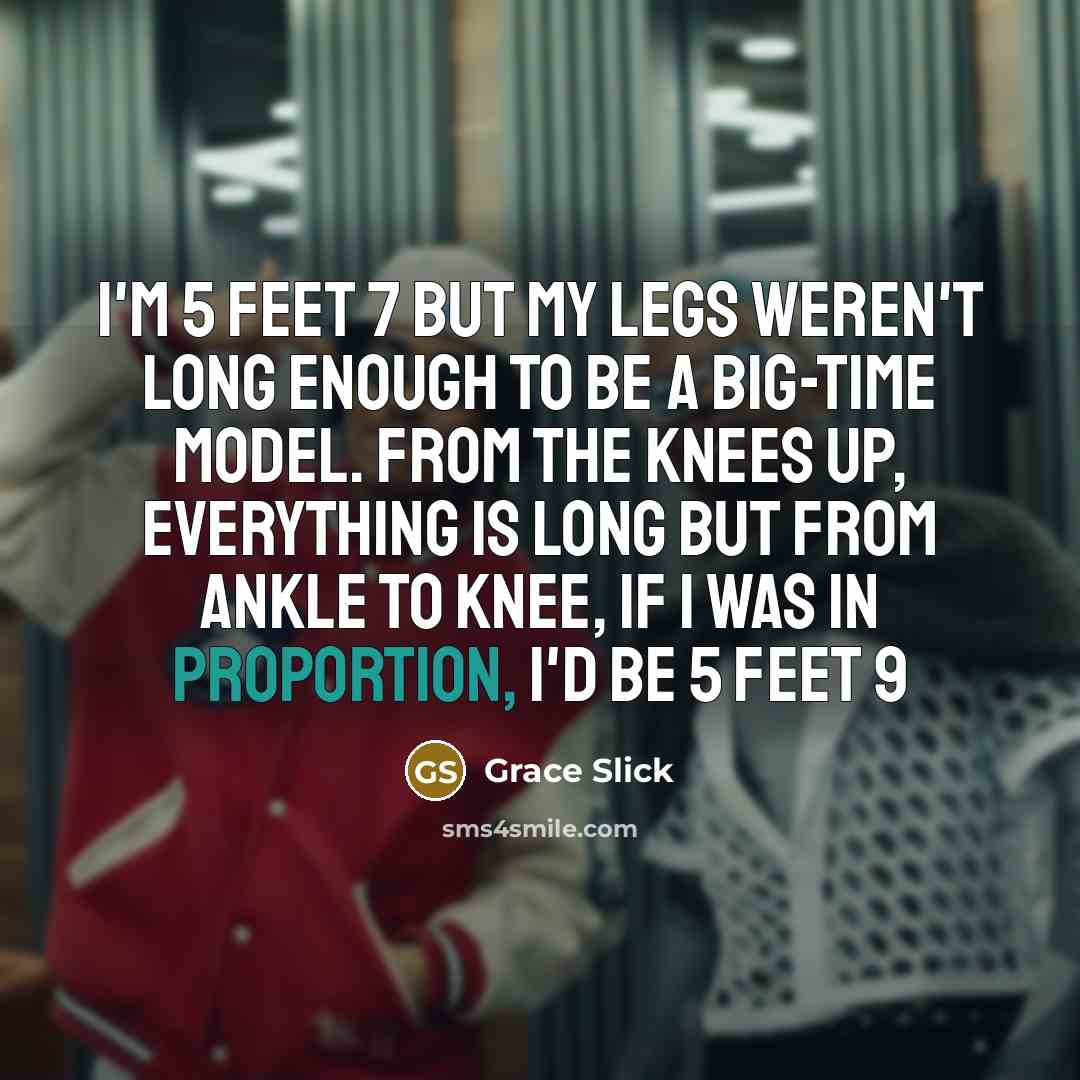 “I'm 5 feet 7 but my legs weren't long enough…” quote by Grace Slick