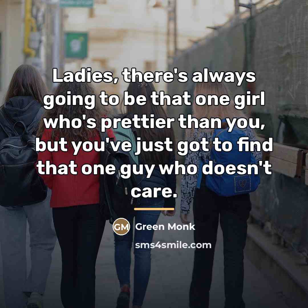 “Ladies, there's always going to be that one girl who's…” quote by Green Monk