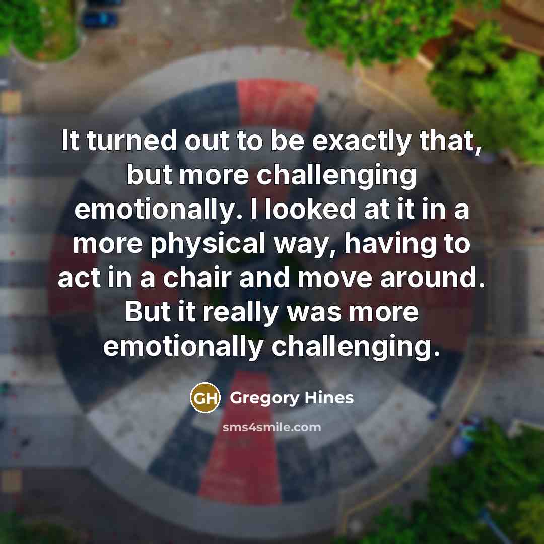 “It turned out to be exactly that, but more challenging…” quote by Gregory Hines