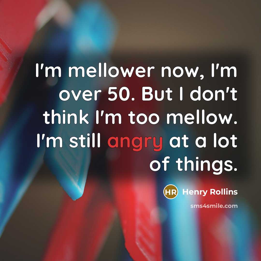 “I'm mellower now, I'm over 50. But I don't think…” quote by Henry Rollins