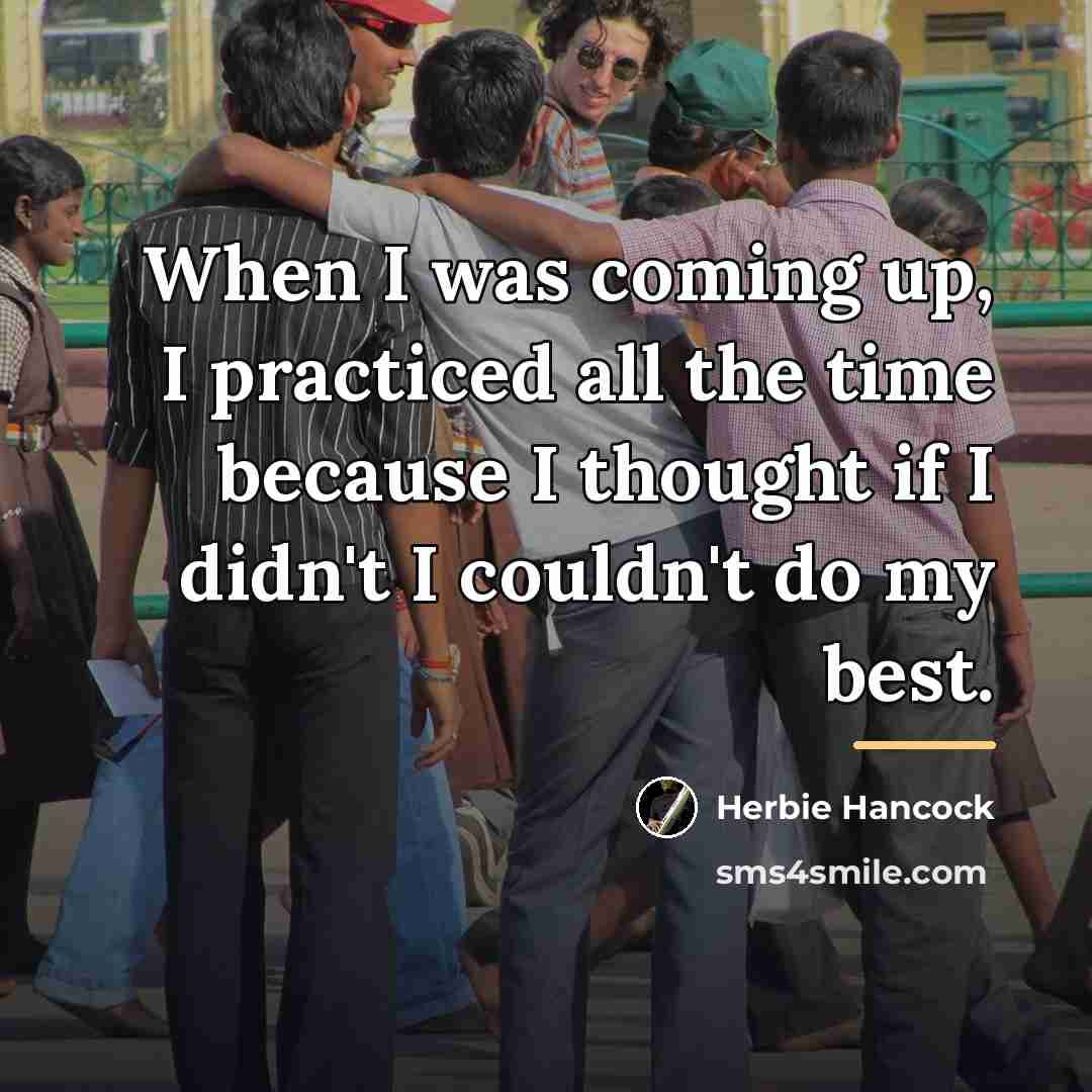 “When I was coming up, I practiced all the time…” quote by Herbie Hancock