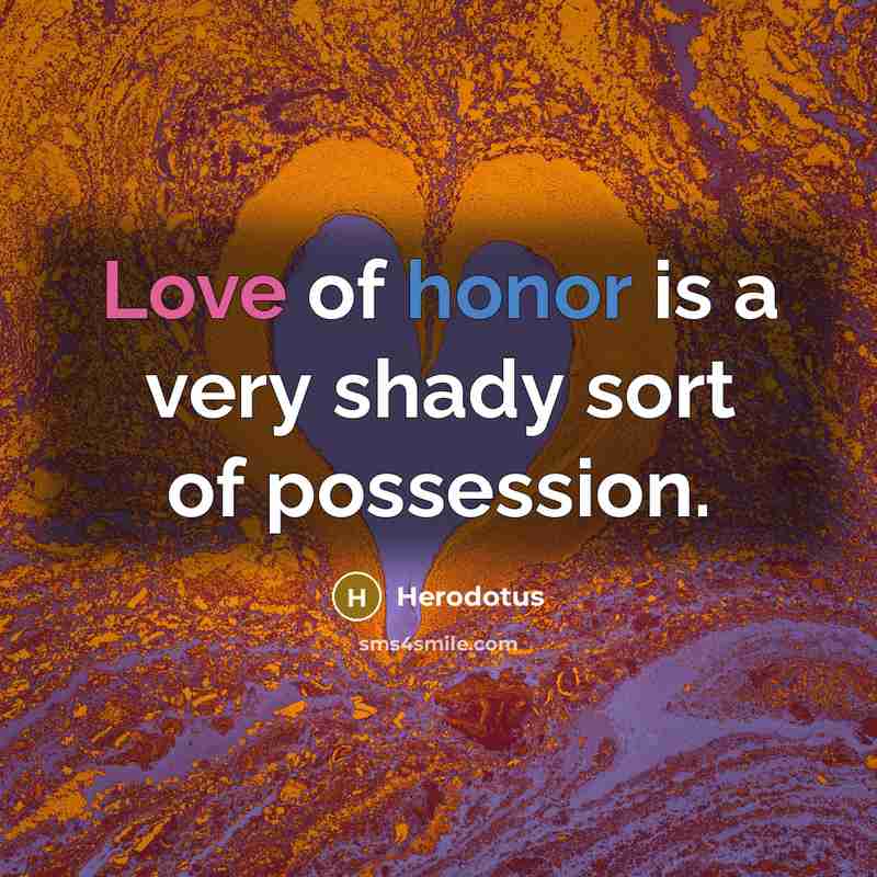 “Love of honor is a very shady sort of possession.…” quote by Herodotus