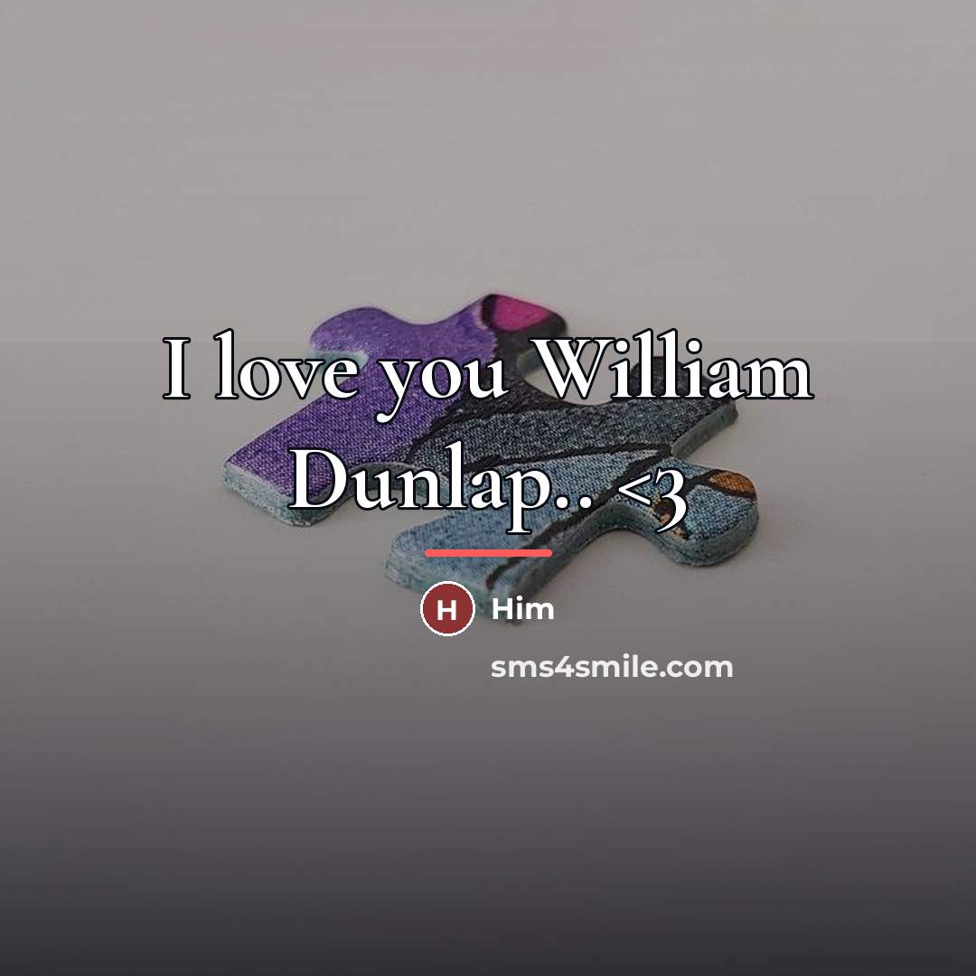 “I love you William Dunlap..…” quote by Him
