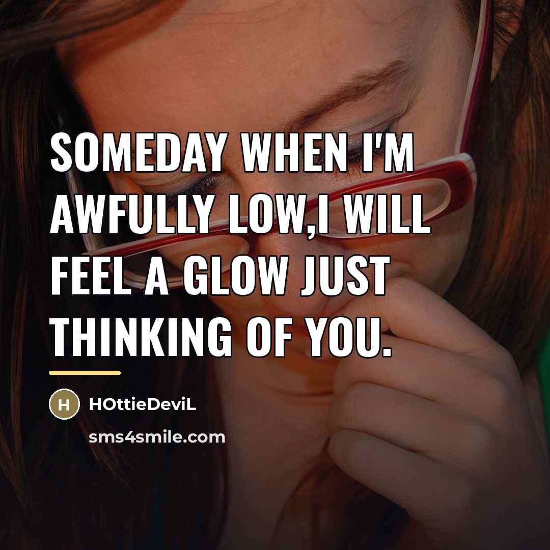 “Someday when I'm awfully low,i will feel a glow just…” quote by HOttieDeviL