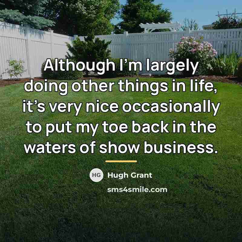 “Although I'm largely doing other things in life, it's very…” quote by Hugh Grant