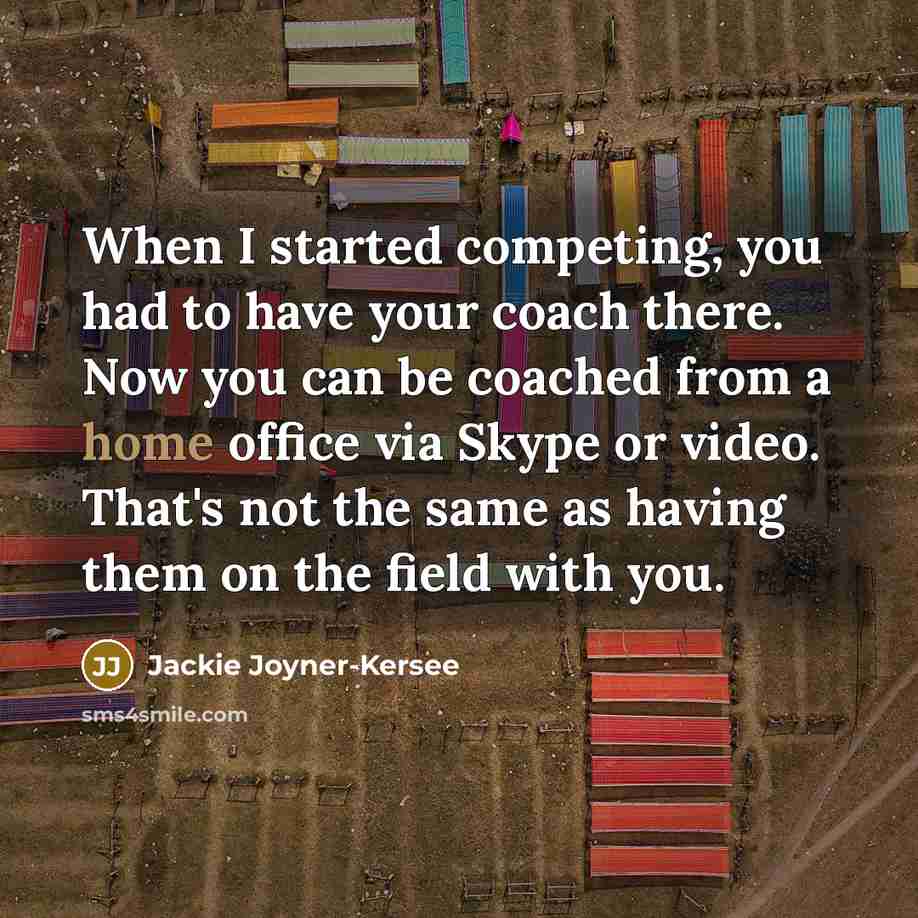 “When I started competing, you had to have your coach…” quote by Jackie Joyner-Kersee