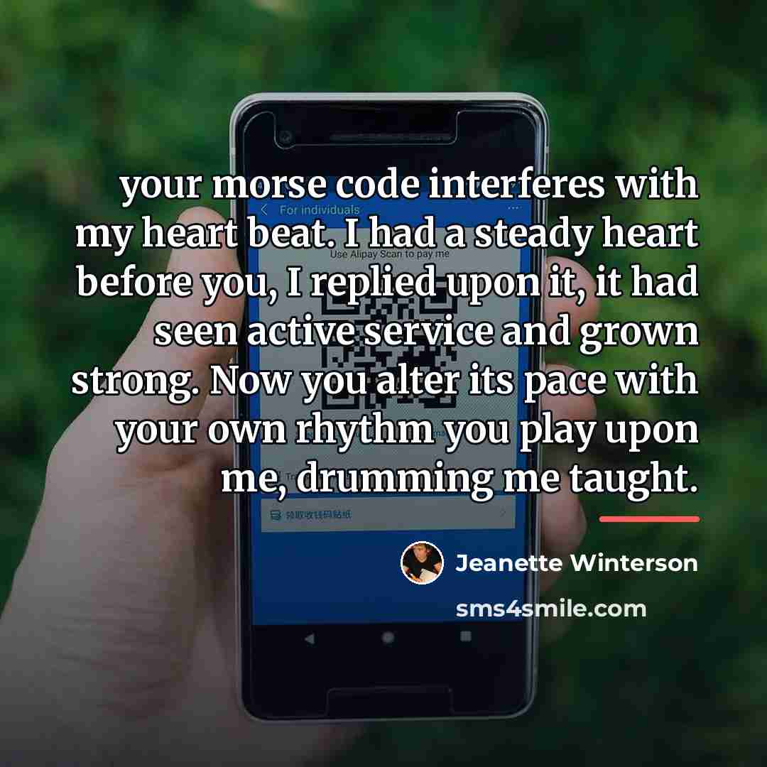 “your morse code interferes with my heart beat. I had…” quote by Jeanette Winterson
