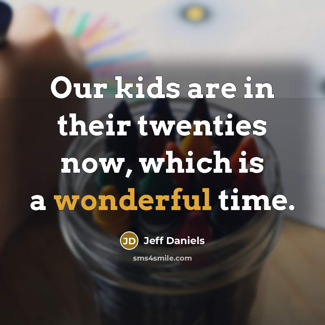 “Our kids are in their twenties now, which is a…” quote by Jeff Daniels
