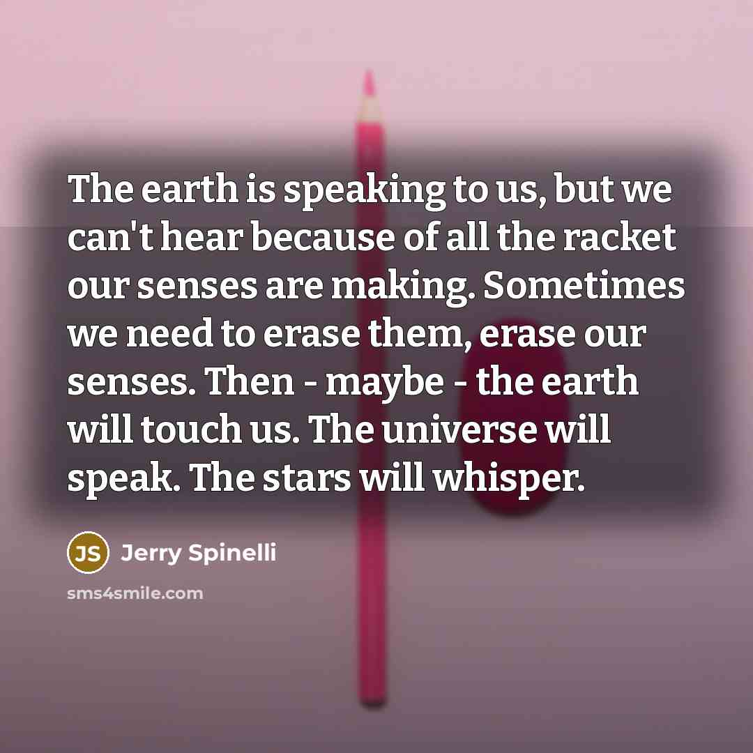 “The earth is speaking to us, but we can't hear…” quote by Jerry Spinelli